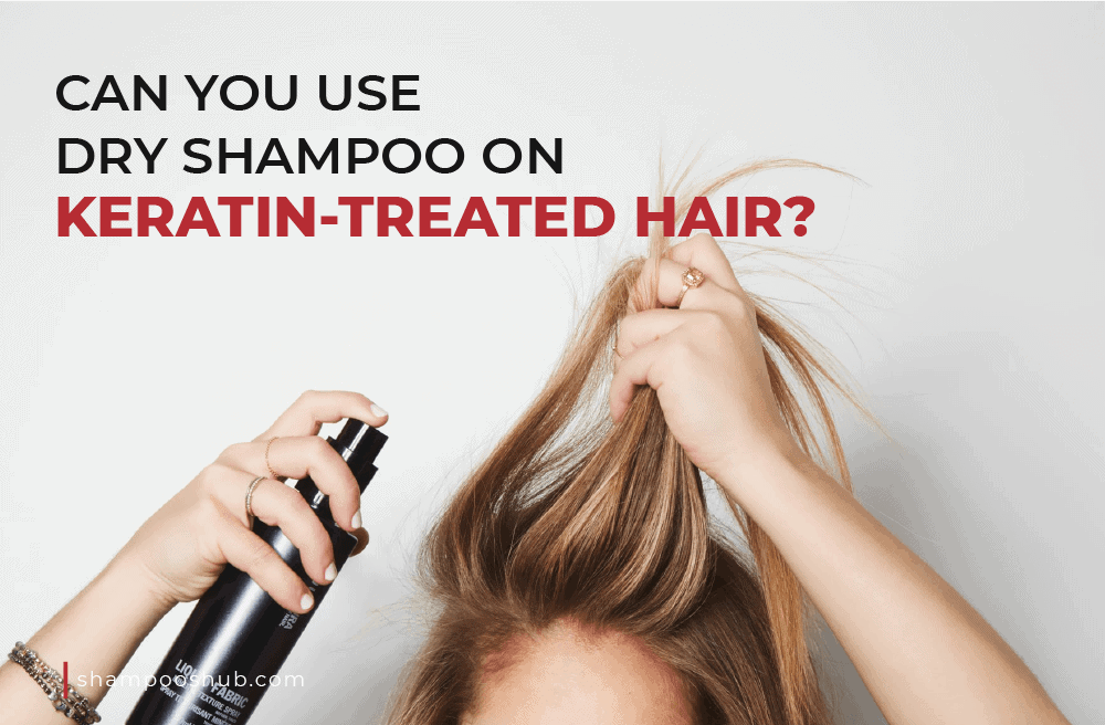 Can You Use Dry Shampoo on Keratin-Treated Hair?