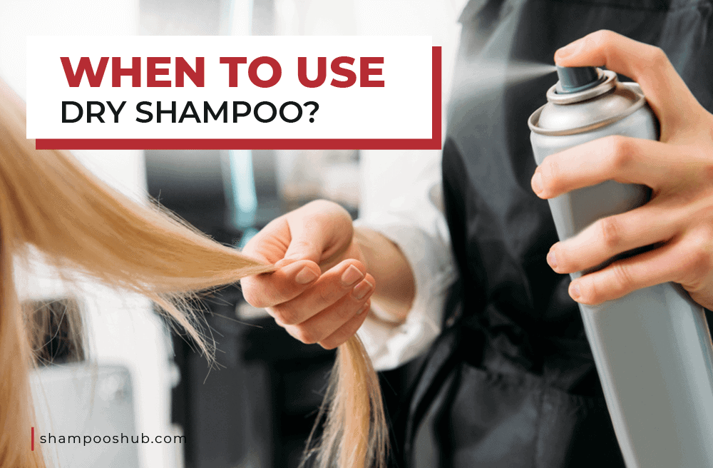 When To Use Dry Shampoo?