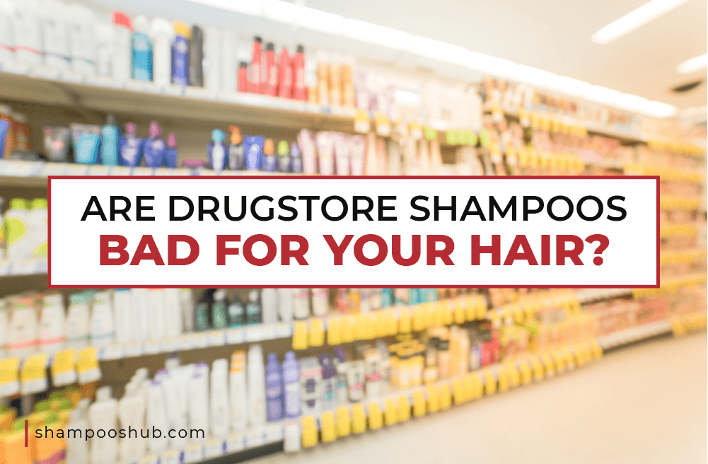 ARE DRUGSTORE SHAMPOOS BAD FOR YOUR HAIR?