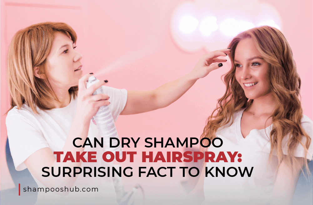 Can Dry Shampoo Take Out Hairspray?