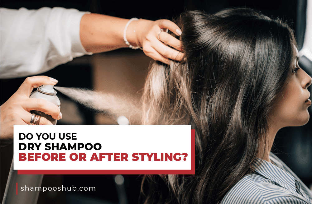 Do you use dry shampoo before or after styling?